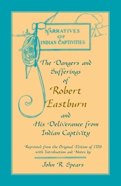 The Dangers and Sufferings of Robert Eastburn, and His Deliverance from Indian Capitivity - Spears, John R