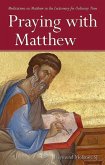 Praying with Matthew: Meditations on Matthew in the Lectionary for Ordinary Time