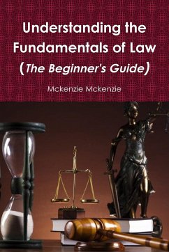 Understanding the Fundamentals of Law (The Beginner's Guide) - Mckenzie, Mckenzie