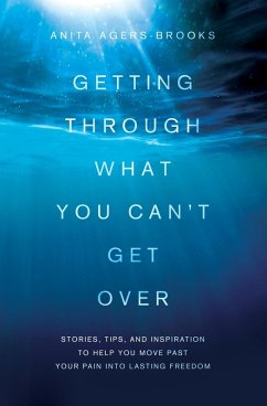 Getting Through What You Can't Get Over (eBook, PDF) - Agers-Brooks, Anita