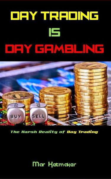 Day Trading IS Day Gambling (eBook, ePUB) Day Trading IS Day Gambling (eBook, ePUB)