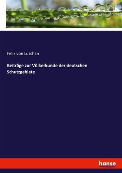 Beiträge zur Völkerkunde der deutschen Schutzgebiete - Luschan, Felix von