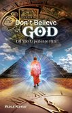 Do not believe in God till you experience Him