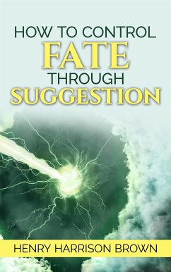 How to Control Fate Through Suggestion (eBook, ePUB) - Harrison Brown, Henry