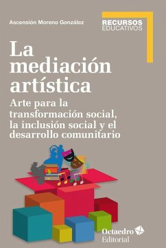 La mediación artística : arte para la transformación social, la inclusión social y el trabajo comunitario - Moreno González, Ascensión