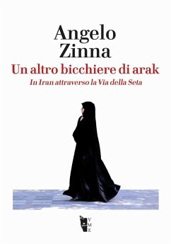 Un altro bicchiere di arak. In Iran attraverso la Via della Seta - Zinna, Angelo