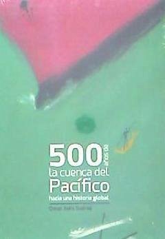 500 años de la Cuenca del Pacífico : hacia una historia global - Jaén Suárez, Omar