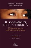 Il coraggio della libertà. Una donna uscita dell'inferno della tratta Il coraggio della libertà. Una donna uscita dell'inferno della tratta