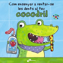 Com ensenyar a rentar-se les dents al teu cocodril - Clarke, Jane; Riera I Fernández, Núria