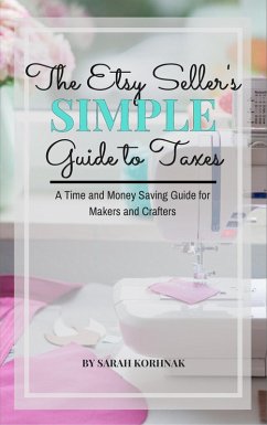 The Etsy Seller's Simple Guide to Taxes - A Time and Money Saving Guide for Makers and Crafters (eBook, ePUB) - Korhnak, Sarah