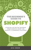 The Beginner's Guide to Shopify: Starting an Online Business from Scratch Using the Shopify E-Commerce Platform (eBook, ePUB)