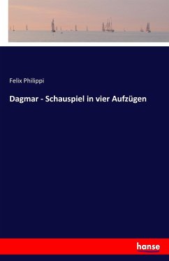 Dagmar - Schauspiel in vier Aufzügen - Philippi, Felix