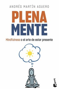 Plena mente : mindfulness o el arte de estar presente - Martín Asuero, Andrés