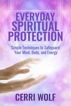 Cover Everyday Spiritual Protection: Simple Techniques to Safeguard Your Mind, Body, and Energy (eBook, ePUB)
