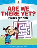 Are We There Yet?   Mazes for Kids - Activity Book Edition