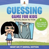 Guessing Game for Kids - Activity Book for Kids (What Am I? Animal Edition) Work, Play & Learn Series Grade 1 Up Guessing Game for Kids - Activity Book for Kids (What Am I? Animal Edition) Work, Play & Learn Series Grade 1 Up