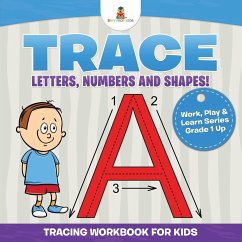 Trace Letters, Numbers and Shapes! (Tracing Workbook for Kids)   Work, Play & Learn Series Grade 1 Up - Baby