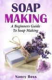 Soap Making: A Beginners Guide To Soap Making (eBook, ePUB)
