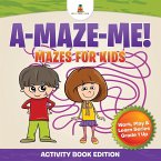 A-Maze-Me! Mazes for Kids (Activity Book Edition)   Work, Play & Learn Series Grade 1 Up