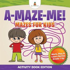 A-Maze-Me! Mazes for Kids (Activity Book Edition)   Work, Play & Learn Series Grade 1 Up - Baby