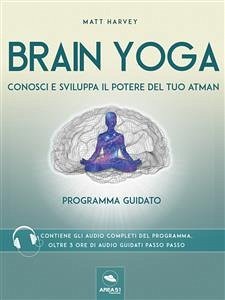 Brain Yoga. Conosci e sviluppa il potere del tuo atman (eBook, ePUB) - Harvey, Matt