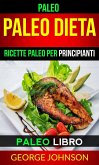 Paleo: Paleo Dieta: Ricette Paleo per principianti (Paleo Libro) (eBook, ePUB)