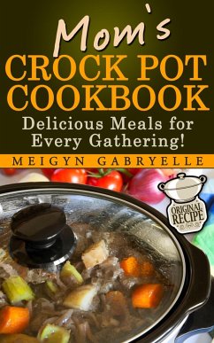 Mom's Crock Pot Cookbook: Delicious Meals for Every Gathering! (eBook, ePUB) - Gabryelle, Meigyn