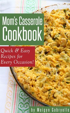 Mom's Casserole Cookbook: Quick & Easy Recipes for Every Occasion! (eBook, ePUB) - Gabryelle, Meigyn