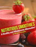 Nutritious Smoothies: A Healthy and Wholesome Alternative! (eBook, ePUB)