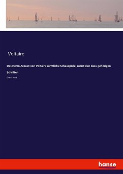 Des Herrn Arouet von Voltaire sämtliche Schauspiele, nebst den dazu gehörigen Schriften - Voltaire