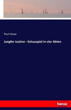 Jungfer Justine - Schauspiel in vier Akten - Heyse, Paul