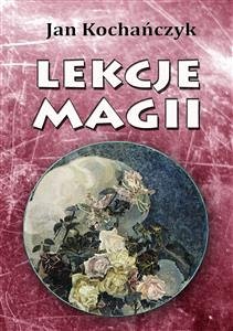 Lekcje magii (eBook, ePUB) - Kochańczyk, Jan