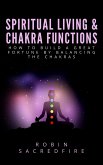 Spiritual Living & Chakra Functions: How to Build a Great Fortune by Balancing the Chakras (eBook, ePUB)