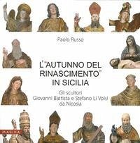 L' «autunno del Rinascimento» in Sicilia. Gli scultori Giovanni Battista e Stefano Li Volsi da Nicosia - Russo, Paolo