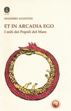Et in Arcadia ego. I miti dei popoli del mare - Agostini, Massimo