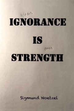 your Ignorance Is our Strength - Noetzel, Sigmund