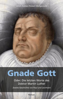 Gnade Gott. Oder: Die letzten Worte des Doktor Martin Luther (eBook, ePUB) - Hutten, Ulrich; Morgenroth, Robert