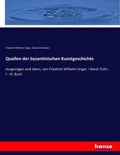 Quellen der byzantinischen Kunstgeschichte - Unger, Friedrich Wilhelm;Chmelarz, Eduard