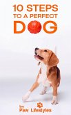 Dog Training: 10 Steps To A Perfect Dog (eBook, ePUB)