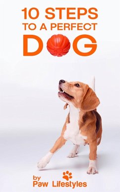 Dog Training: 10 Steps To A Perfect Dog (eBook, ePUB) - Lifestyles, Paw