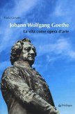 Johann Wolfgang Goethe. La vita come opera d'arte Johann Wolfgang Goethe. La vita come opera d'arte