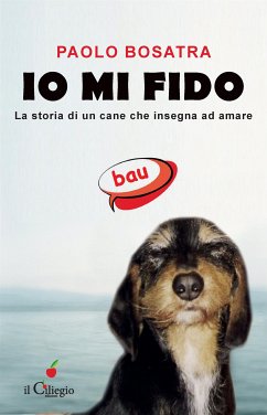 Io mi fido. La storia di un cane che insegna ad amare (eBook, ePUB) - Bosatra, Paolo