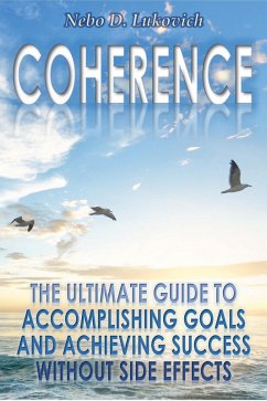 Coherence: The Ultimate Guide to Accomplishing Goals and Achieving Success Without Side Effects (Reintegration Fundamentals, #3) (eBook, ePUB) - Lukovich, Nebo D.