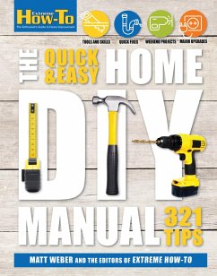 The Quick & Easy Home DIY Manual (eBook, ePUB) - Weber, Matt; The Editors of Extreme How-To The Quick & Easy Home DIY Manual (eBook, ePUB) - Weber, Matt; The Editors of Extreme How-To