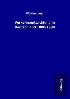 Verkehrsentwicklung in Deutschland 1800-1900 - Lotz, Walther