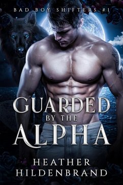 Guarded By The Alpha (Bad Boy Shifters, #1) (eBook, ePUB) - Hildenbrand, Heather