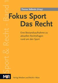 Fokus Sport - Das Recht - Bonner, Stephanie; Dimmy, Manfred; Gaiswinkler, Johanna; Hahn, Natalie; Haschke, Pia; Hofmarcher, Dominik; Jonas, Martina; Kassai, Klaus; Kainz, Patrick; Niederhuber, Martin; Reichel, Paul; Rosenauer, Nikolaus; Sander, Peter; Seeber, Thomas; Spring, Philipp; Toth, Christina; Wallentin, Thomas