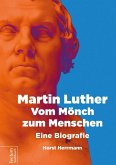 Martin Luther - Vom Mönch zum Menschen (eBook, PDF)