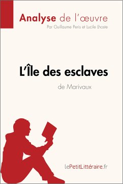 L'Île des esclaves de Marivaux (Analyse de l'oeuvre) (eBook, ePUB) - lePetitLitteraire; Peris, Guillaume; Lhoste, Lucile