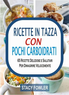 Cover Ricette In Tazza Con Pochi Carboidrati: 65 Ricette Deliziose e Salutari Per Dimagrire Velocemente (eBook, ePUB)
